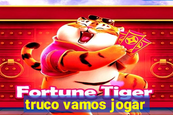 truco vamos jogar